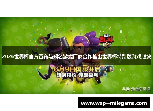 2026世界杯官方宣布与知名游戏厂商合作推出世界杯特别版游戏版块